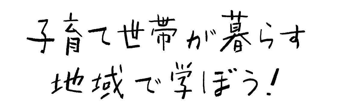 子育て世帯が暮らす地域で学ぼう！